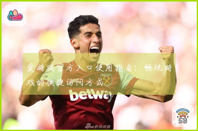 爱游戏官方入口使用指南：畅玩游戏的快捷访问方式